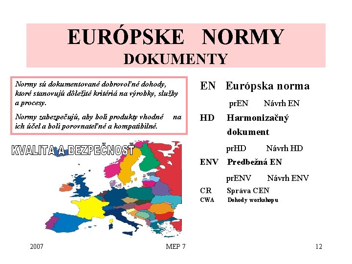 EURÓPSKE NORMY DOKUMENTY Normy sú dokumentované dobrovoľné dohody, ktoré stanovujú dôležité kritériá na výrobky,