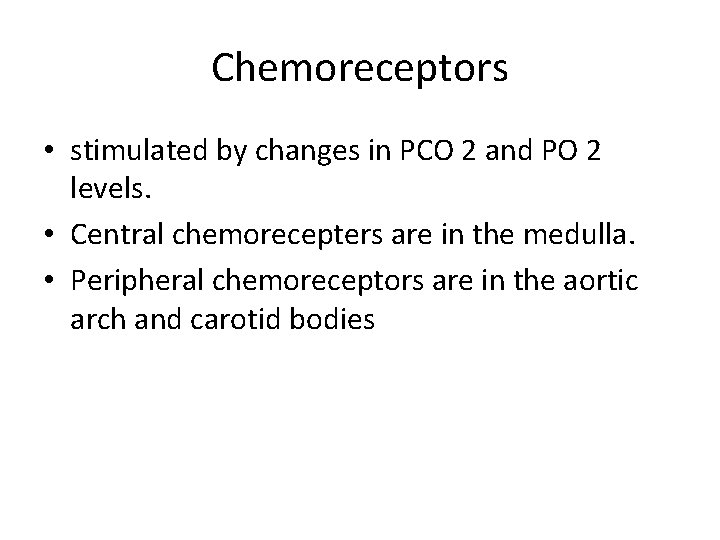 Chemoreceptors • stimulated by changes in PCO 2 and PO 2 levels. • Central