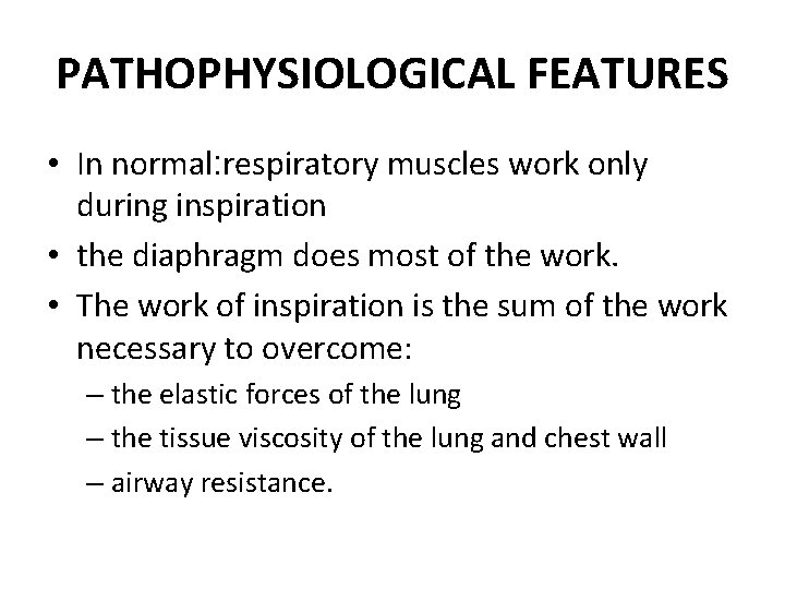PATHOPHYSIOLOGICAL FEATURES • In normal: respiratory muscles work only during inspiration • the diaphragm