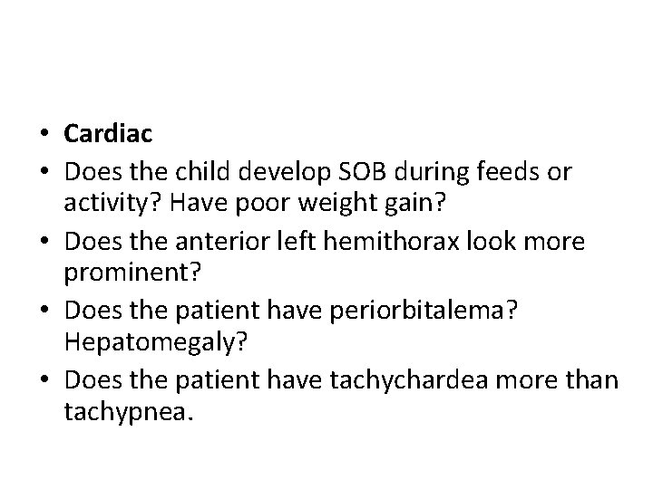  • Cardiac • Does the child develop SOB during feeds or activity? Have