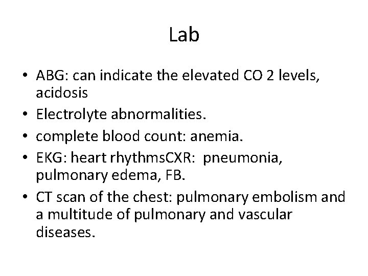 Lab • ABG: can indicate the elevated CO 2 levels, acidosis • Electrolyte abnormalities.