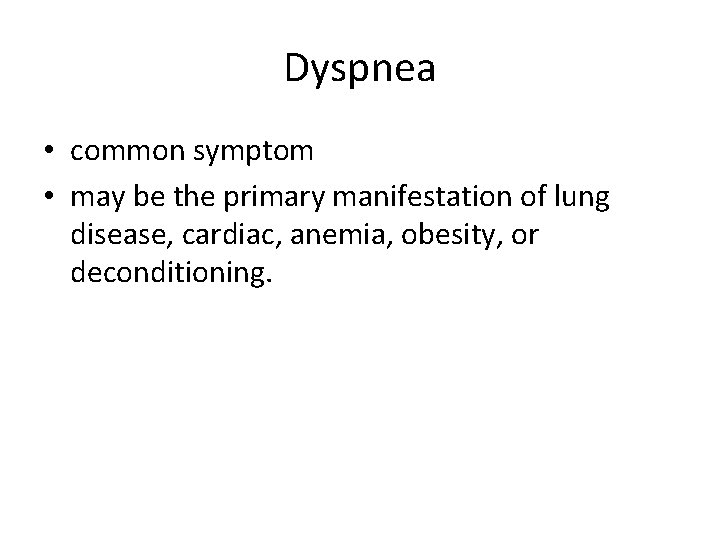 Dyspnea • common symptom • may be the primary manifestation of lung disease, cardiac,