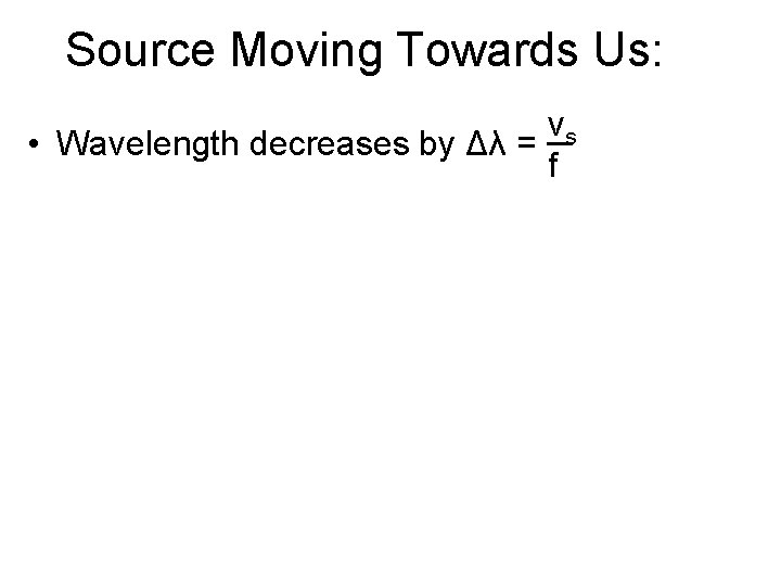 Source Moving Towards Us: vs • Wavelength decreases by Δλ = f 