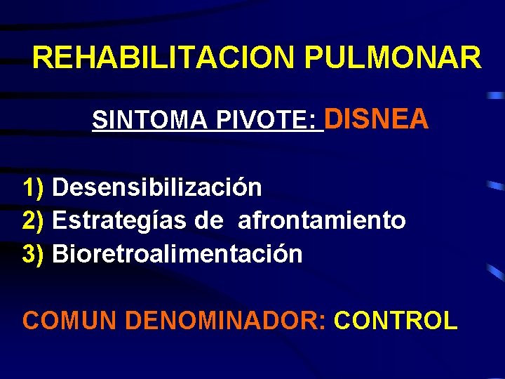 REHABILITACION PULMONAR SINTOMA PIVOTE: DISNEA 1) Desensibilización 2) Estrategías de afrontamiento 3) Bioretroalimentación COMUN