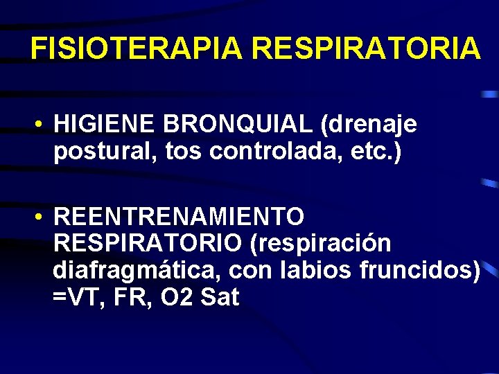 FISIOTERAPIA RESPIRATORIA • HIGIENE BRONQUIAL (drenaje postural, tos controlada, etc. ) • REENTRENAMIENTO RESPIRATORIO