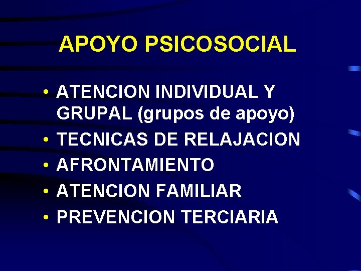 APOYO PSICOSOCIAL • ATENCION INDIVIDUAL Y GRUPAL (grupos de apoyo) • TECNICAS DE RELAJACION