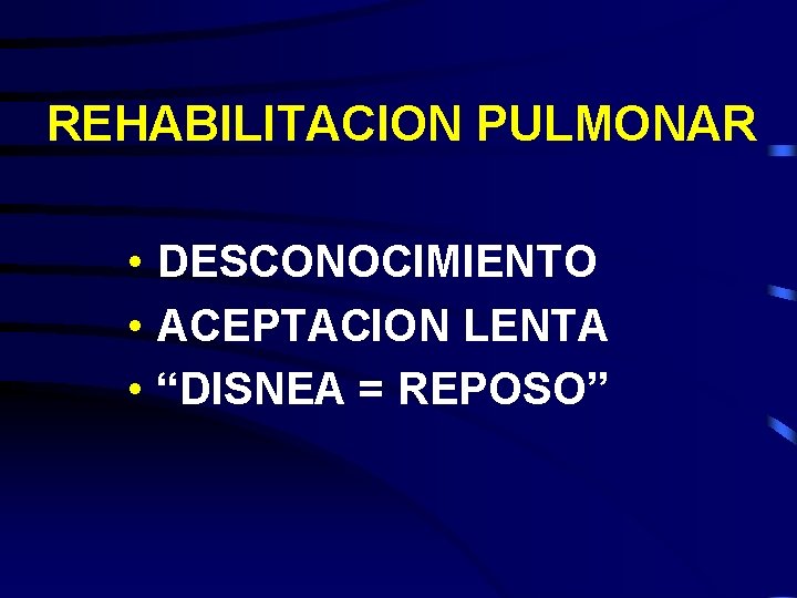 REHABILITACION PULMONAR • DESCONOCIMIENTO • ACEPTACION LENTA • “DISNEA = REPOSO” 