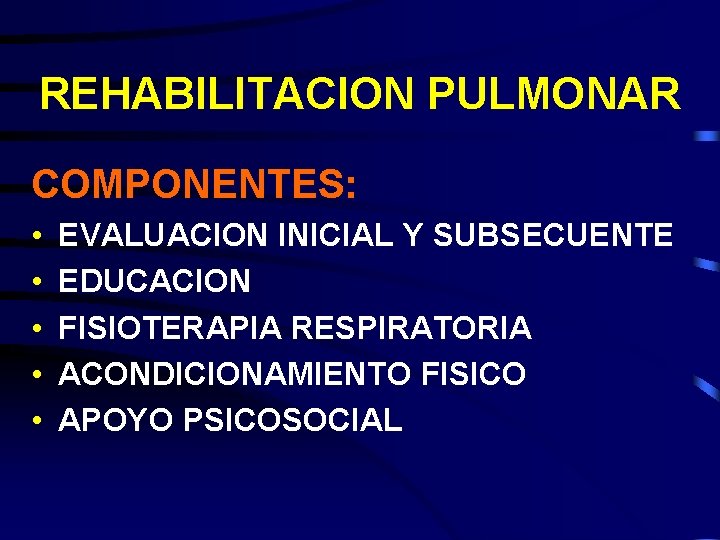 REHABILITACION PULMONAR COMPONENTES: • • • EVALUACION INICIAL Y SUBSECUENTE EDUCACION FISIOTERAPIA RESPIRATORIA ACONDICIONAMIENTO