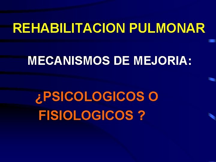 REHABILITACION PULMONAR MECANISMOS DE MEJORIA: ¿PSICOLOGICOS O FISIOLOGICOS ? 