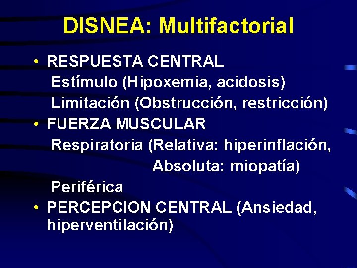 DISNEA: Multifactorial • RESPUESTA CENTRAL Estímulo (Hipoxemia, acidosis) Limitación (Obstrucción, restricción) • FUERZA MUSCULAR