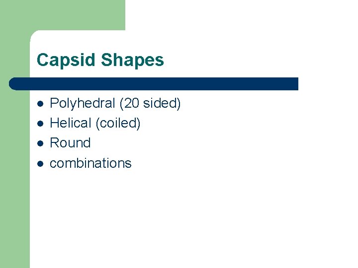 Capsid Shapes l l Polyhedral (20 sided) Helical (coiled) Round combinations 