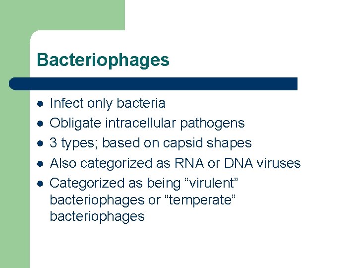 Bacteriophages l l l Infect only bacteria Obligate intracellular pathogens 3 types; based on