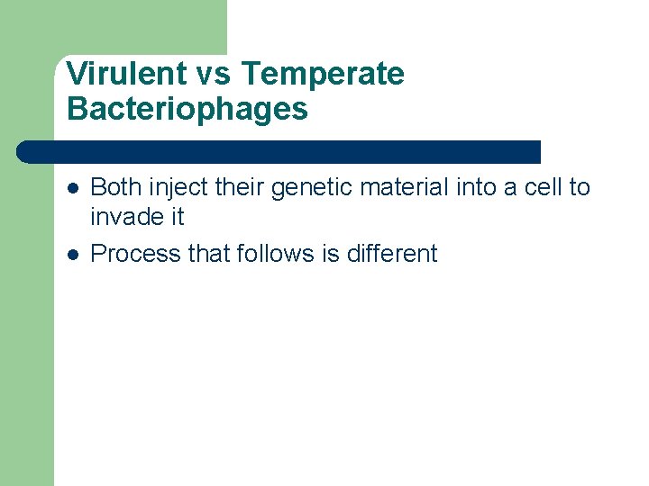 Virulent vs Temperate Bacteriophages l l Both inject their genetic material into a cell
