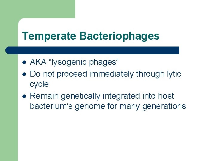 Temperate Bacteriophages l l l AKA “lysogenic phages” Do not proceed immediately through lytic