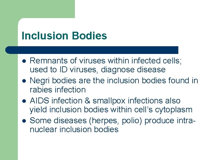Inclusion Bodies l l Remnants of viruses within infected cells; used to ID viruses,