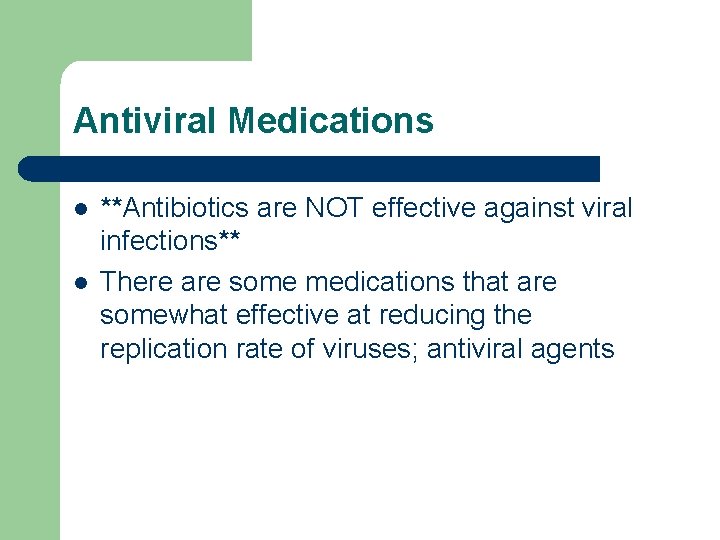 Antiviral Medications l l **Antibiotics are NOT effective against viral infections** There are some