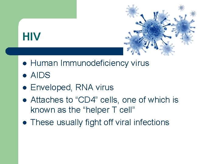 HIV l l l Human Immunodeficiency virus AIDS Enveloped, RNA virus Attaches to “CD