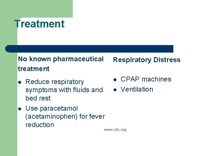 Treatment No known pharmaceutical treatment l l Respiratory Distress Reduce respiratory symptoms with fluids