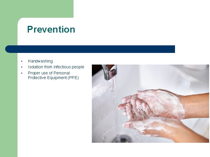 Prevention • • • Handwashing Isolation from infectious people Proper use of Personal Protective