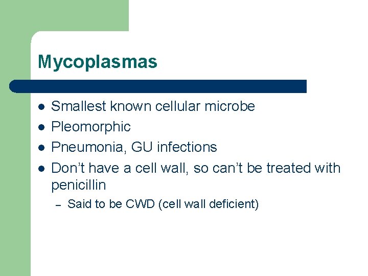 Mycoplasmas l l Smallest known cellular microbe Pleomorphic Pneumonia, GU infections Don’t have a