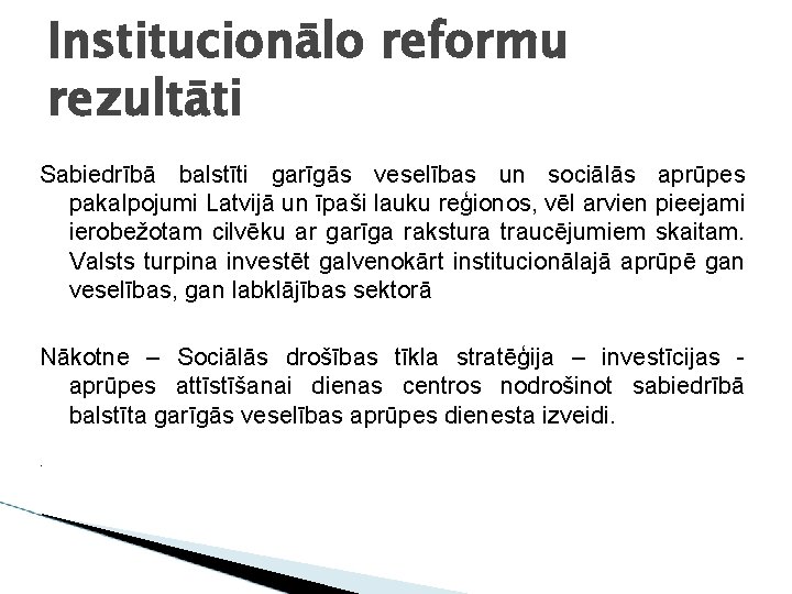 Institucionālo reformu rezultāti Sabiedrībā balstīti garīgās veselības un sociālās aprūpes pakalpojumi Latvijā un īpaši