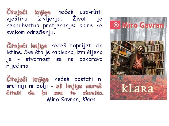 Čitajući knjige nećeš usavršiti vještinu življenja. Život je neobuhvatno protjecanje: opire se svakom određenju.