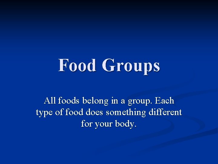 Food Groups All foods belong in a group. Each type of food does something