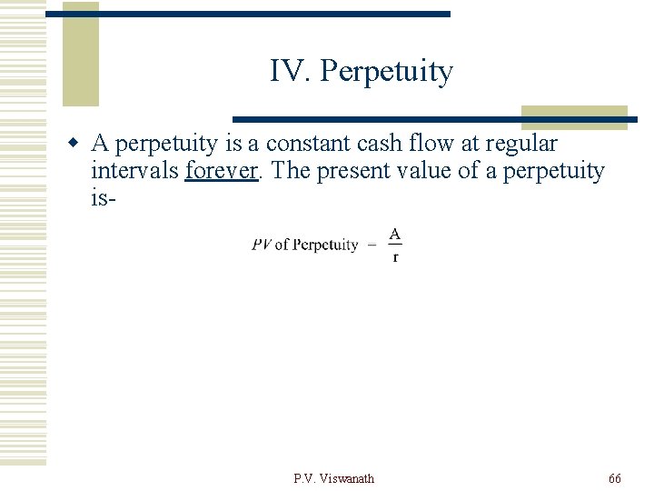 IV. Perpetuity w A perpetuity is a constant cash flow at regular intervals forever.