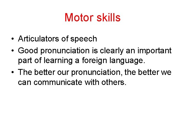 Motor skills • Articulators of speech • Good pronunciation is clearly an important part