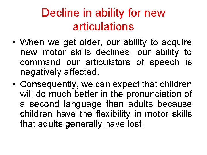 Decline in ability for new articulations • When we get older, our ability to