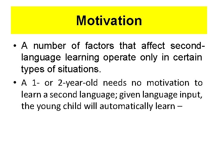 Motivation • A number of factors that affect secondlanguage learning operate only in certain