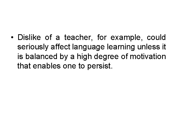  • Dislike of a teacher, for example, could seriously affect language learning unless