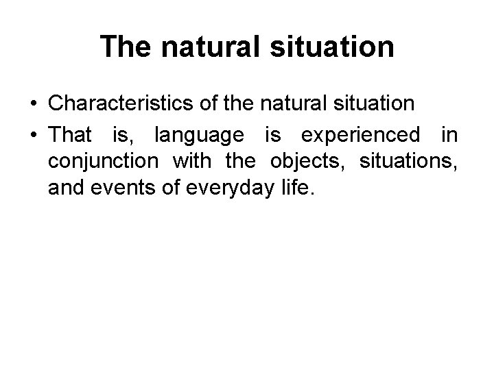 The natural situation • Characteristics of the natural situation • That is, language is