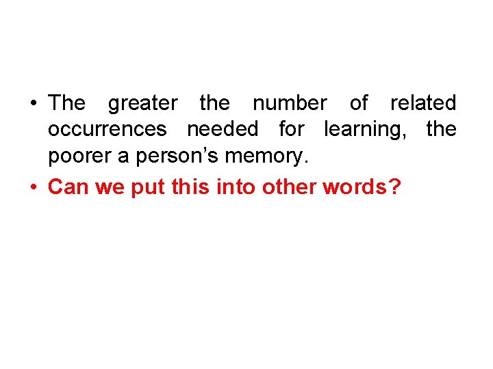  • The greater the number of related occurrences needed for learning, the poorer