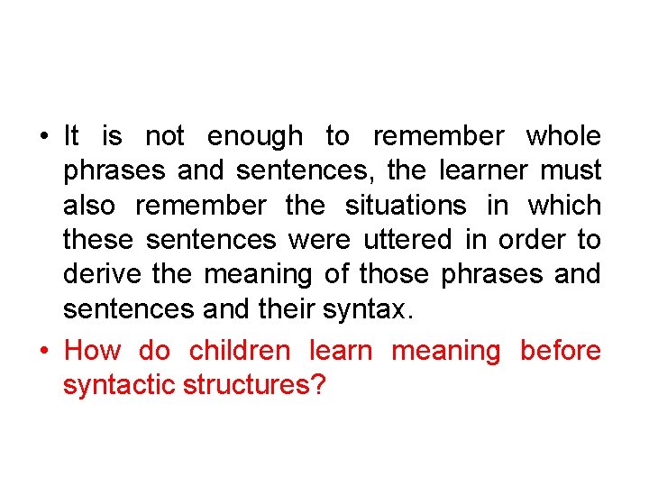  • It is not enough to remember whole phrases and sentences, the learner