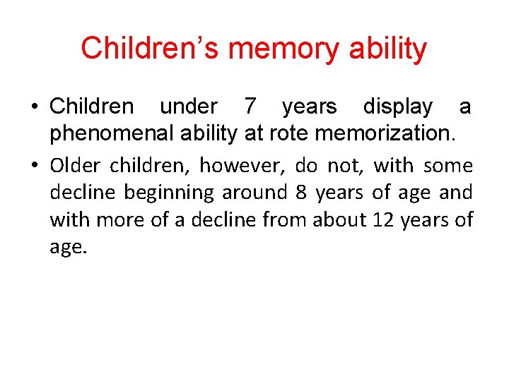 Children’s memory ability • Children under 7 years display a phenomenal ability at rote