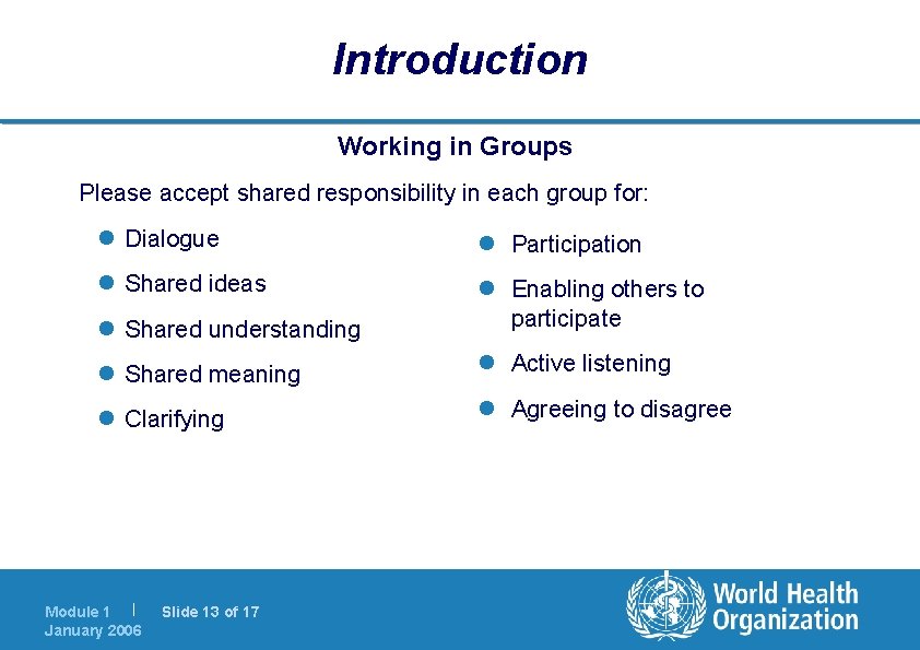 Introduction Working in Groups Please accept shared responsibility in each group for: l Dialogue