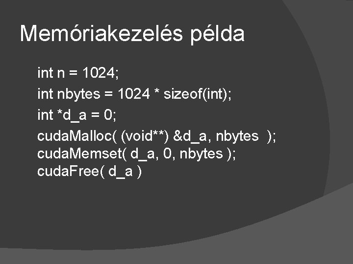 Memóriakezelés példa int n = 1024; int nbytes = 1024 * sizeof(int); int *d_a