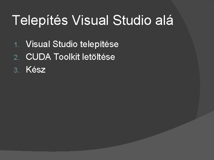 Telepítés Visual Studio alá Visual Studio telepítése 2. CUDA Toolkit letöltése 3. Kész 1.