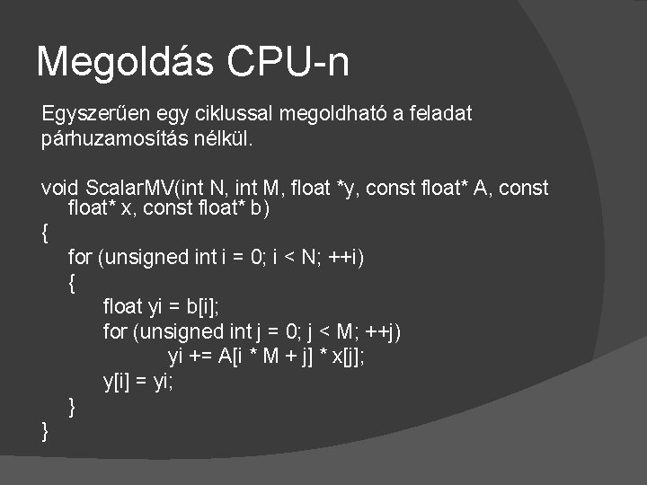 Megoldás CPU-n Egyszerűen egy ciklussal megoldható a feladat párhuzamosítás nélkül. void Scalar. MV(int N,