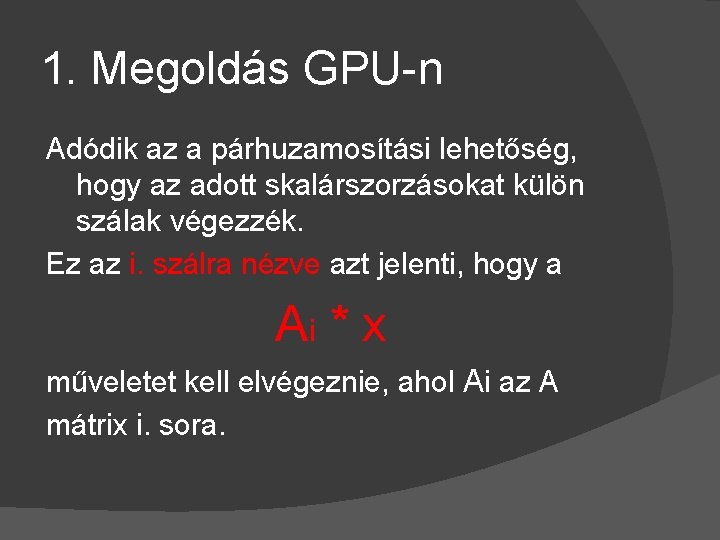 1. Megoldás GPU-n Adódik az a párhuzamosítási lehetőség, hogy az adott skalárszorzásokat külön szálak