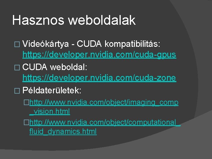 Hasznos weboldalak � Videókártya - CUDA kompatibilitás: https: //developer. nvidia. com/cuda-gpus � CUDA weboldal: