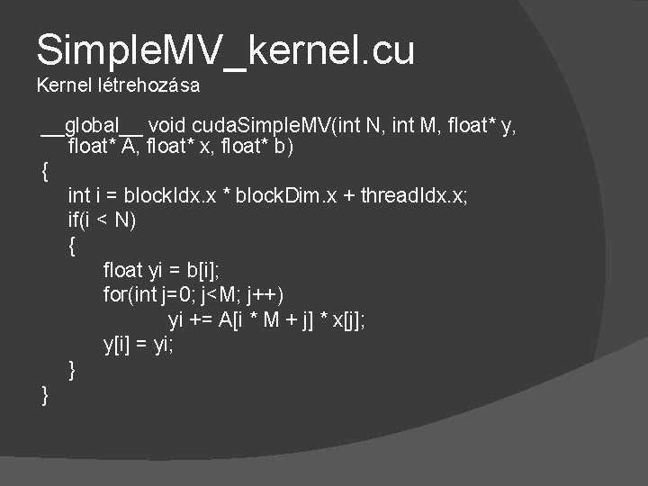 Simple. MV_kernel. cu Kernel létrehozása __global__ void cuda. Simple. MV(int N, int M, float*