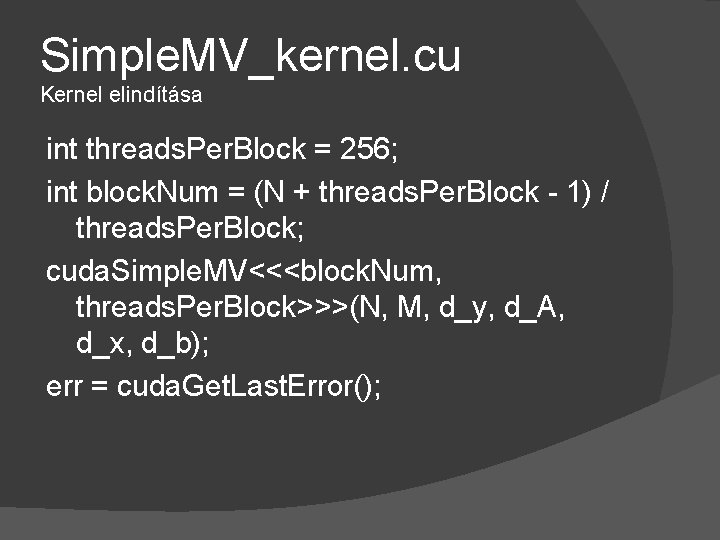 Simple. MV_kernel. cu Kernel elindítása int threads. Per. Block = 256; int block. Num