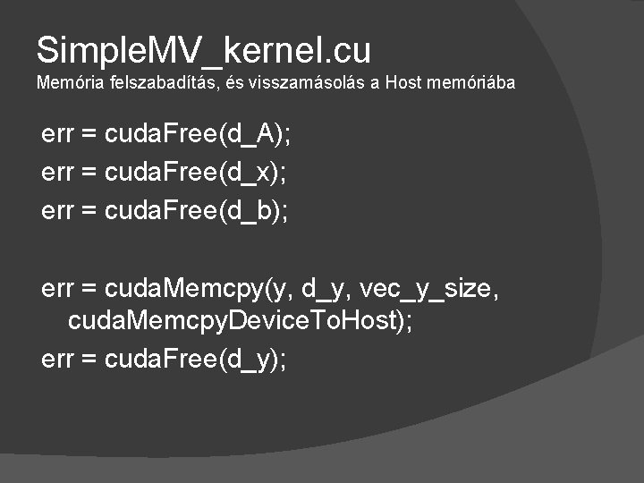 Simple. MV_kernel. cu Memória felszabadítás, és visszamásolás a Host memóriába err = cuda. Free(d_A);