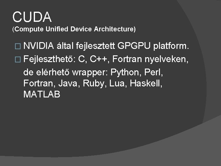 CUDA (Compute Unified Device Architecture) � NVIDIA által fejlesztett GPGPU platform. � Fejleszthető: C,