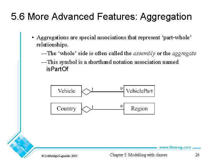 5. 6 More Advanced Features: Aggregation • Aggregations are special associations that represent ‘part-whole’
