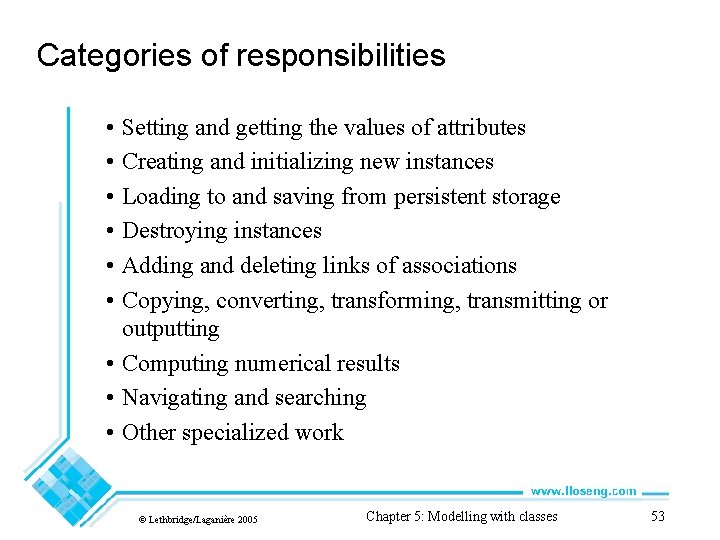 Categories of responsibilities • Setting and getting the values of attributes • Creating and