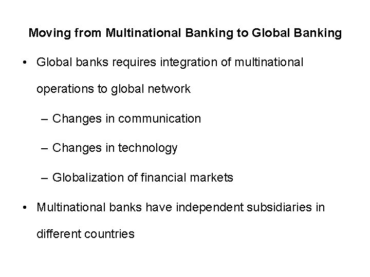 Moving from Multinational Banking to Global Banking • Global banks requires integration of multinational