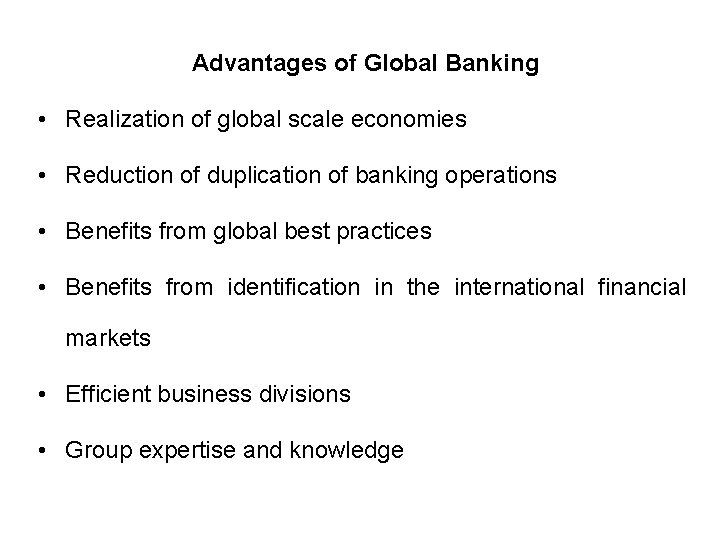 Advantages of Global Banking • Realization of global scale economies • Reduction of duplication